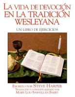 La Vida De Devoción En La Tradición Wesleyana. Un Libro De Ejercicios