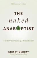 Naked Anabaptist: The Bare Essentials of a Radical Faith, Fifth Anniversary Edition