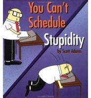 You Can't Schedule Stupidity