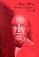 Horace White, Nineteenth Century Liberal