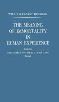 The Meaning of Immortality in Human Experience: Including Thoughts on Death and Life Revised