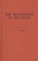 The Beginnings of Religion: An Introductory and Scientific Study