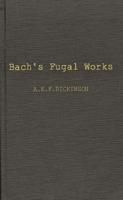 Bach's Fugal Works: With an Account of Fugue Before and After Bach