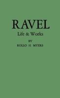 Ravel: His Life and Works