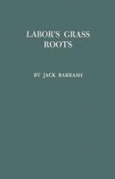 Labor's Grass Roots: A Study of the Local Union