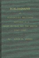 Bibliography of Historical Writings Published in Great Britain and the Empire: 1940-1945