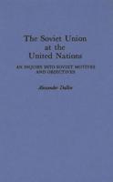 The Soviet Union at the United Nations: An Inquiry Into Soviet Motives and Objectives