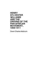 Henry Sylvester Williams and the Origins of the Pan-African Movement, 1869-1911.