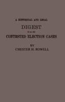 A Historical and Legal Digest of All the Contested Election Cases in the House of Representatives of the United States from the First to the Fifty-Sixth Congress, 1789-1901