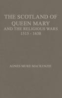 The Scotland of Queen Mary and the Religious Wars, 1513-1638.