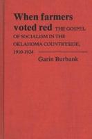 When Farmers Voted Red: The Gospel of Socialism in the Oklahoma Countryside, 1910-1924