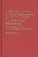 Ideas and the University Library: Essays of an Unorthodox Academic Librarian