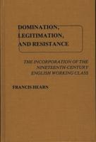 Domination, Legitimation, and Resistance: The Incorporation of the Nineteenth Century English Working Class