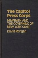 The Capitol Press Corps: Newsmen and the Governing of New York State