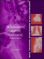 Radiographic Anatomy and Positioning Instructor's Resource Manual