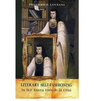 Literary Self-Fashioning in Sor Juana Inés De La Cruz