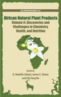 African Natural Plant Products. Volume II Discoveries and Challenges in Chemistry, Health and Nutrition