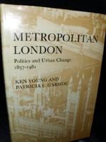Metropolitan London, Politics and Urban Change, 1837-1981