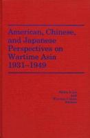 American, Chinese, and Japanese Perspectives on Wartime Asia, 1931-1949