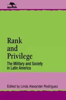 Rank and Privilege: The Military and Society in Latin America