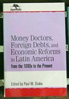 Money Doctors, Foreign Debts, and Economic Reforms in Latin America from the 1890S to the Present (Jaguar Books on Latin America)