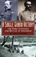 A Single Grand Victory: The First Campaign and Battle of Manassas