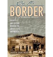 On the Border: Society and Culture between the United States and Mexico