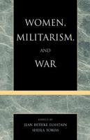 Women, Militarism, and War: Essays in History, Politics, and Social Theory