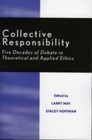 Collective Responsibility: Five Decades of Debate in Theoretical and Applied Ethics
