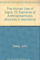 The Human Use of Signs, or, Elements of Anthroposemiosis