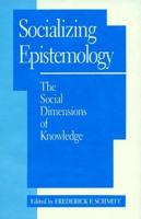Socializing Epistemology: The Social Dimensions of Knowledge