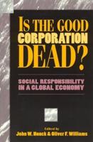 Is the Good Corporation Dead?: Social Responsibility in a Global Economy