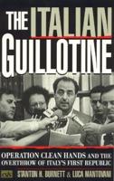 The Italian Guillotine: Operation Clean Hands and the Overthrow of Italy's First Republic