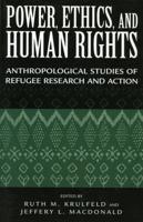 Power, Ethics, and Human Rights: Studies of Refugee Research and Action