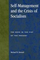 Self-Management and the Crisis of Socialism: The Rose in the Fist of the Present