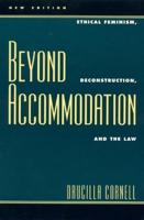 Beyond Accommodation: Ethical Feminism, Deconstruction, and the Law