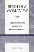 Birth of a Worldview: Early Christianity in its Jewish and Pagan Context