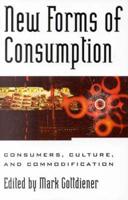 New Forms of Consumption: Consumers, Culture, and Commodification