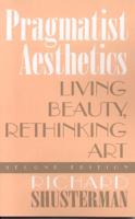 Pragmatist Aesthetics: Living Beauty, Rethinking Art, Second Edition