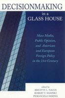Decisionmaking in a Glass House: Mass Media, Public Opinion, and American and European Foreign Policy in the 21st Century