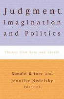 Judgment, Imagination, and Politics: Themes from Kant and Arendt