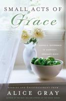 Small Acts of Grace: You Can Make a Difference in Everday, Ordinary Ways