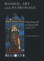Women, Art and Patronage from Henry III to Edward III 1216-1377