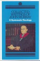 Collected Writings of John Murray, Professor of Systematic Theology, Westminster Theological Seminary, Philadelphia, Pennsylvania, 1937-1966. Vol.2 Select Lectures in Systematic Theology