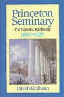 History of Princeton Seminary. Vol. 2 Majestic Testimony, 1868-1929