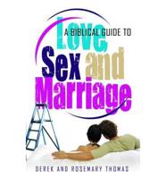 A Biblical Guide to Love, Sex and Marriage