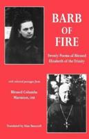 Barb of Fire: Twenty Poems of Blessed Elizabeth of the Trinity with Selected Passages from Blessed Columba Marmion, Osb