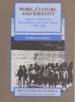 Work, Culture and Identity - Migrant Laborers in Mozambique and South Africa, C.1860-1910