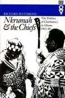 Nkrumah and the Chiefs: Politics of Chieftaincy in Ghana 1951-1960