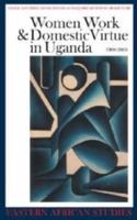 Women, Work & Domestic Virtue in Uganda, 1900-2003